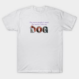 The more people I meet the more I like my dog - brown and white collie oil painting word art T-Shirt